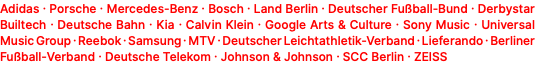 Adidas · Porsche · Mercedes-Benz · Bosch · Land Berlin · Deutscher Fußball-Bund · Derbystar Builtech · Deutsche Bahn · Kia · Calvin Klein · Google Arts & Culture · Sony Music · Universal Music Group · Reebok · Samsung · MTV · Deutscher Leichtathletik-Verband · Lieferando · Berliner Fußball-Verband · Deutsche Telekom · Johnson & Johnson · SCC Berlin · ZEISS